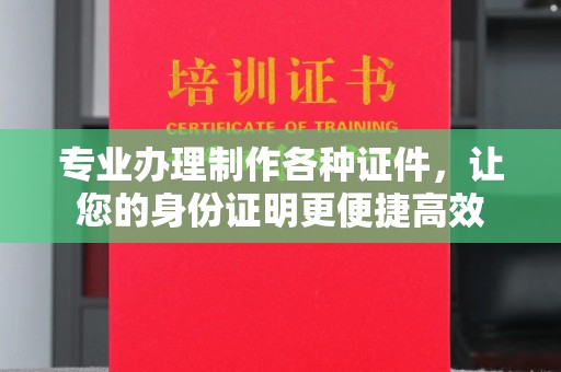 科尔沁左翼后旗专业办理制作各种证件，让您的身份证明更便捷高效